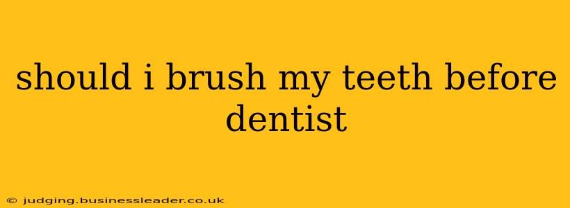 should i brush my teeth before dentist