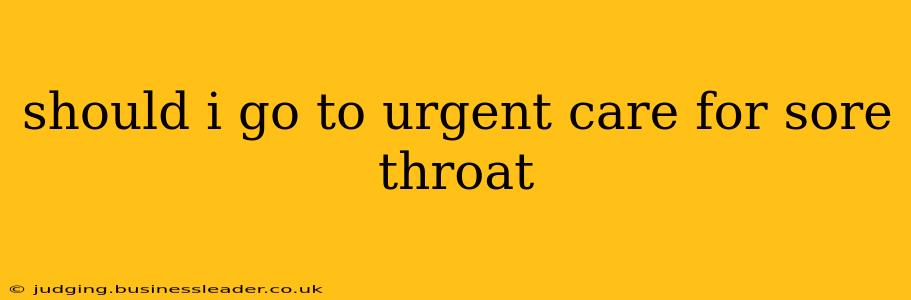 should i go to urgent care for sore throat