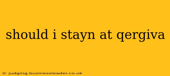 should i stayn at qergiva