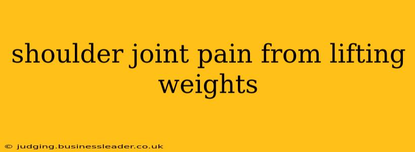 shoulder joint pain from lifting weights
