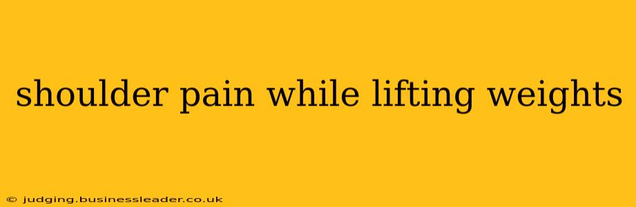 shoulder pain while lifting weights