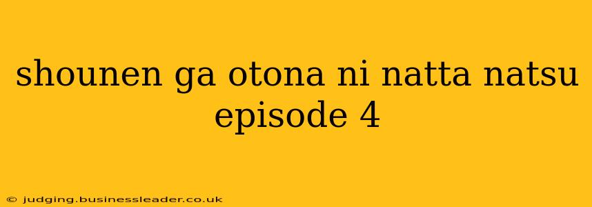 shounen ga otona ni natta natsu episode 4