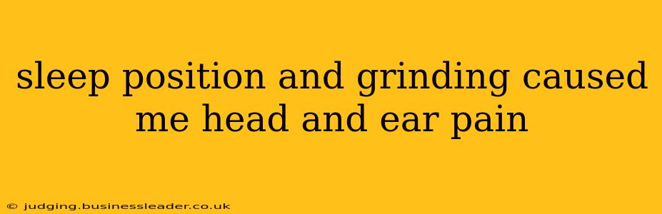 sleep position and grinding caused me head and ear pain