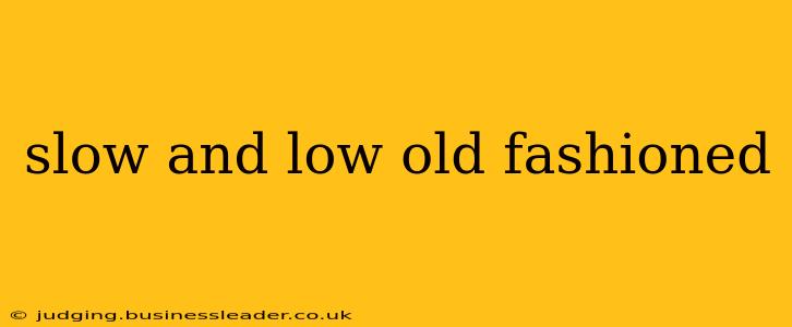slow and low old fashioned