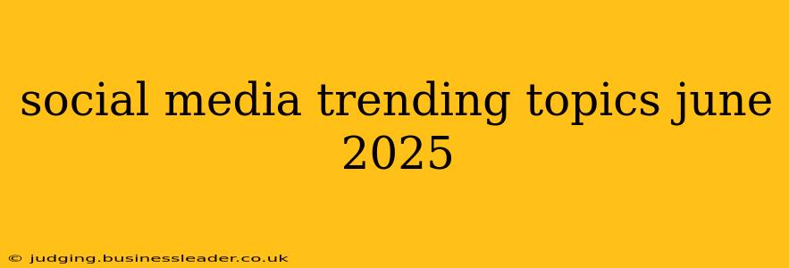 social media trending topics june 2025