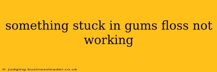 something stuck in gums floss not working