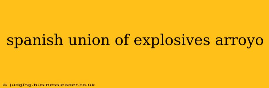 spanish union of explosives arroyo