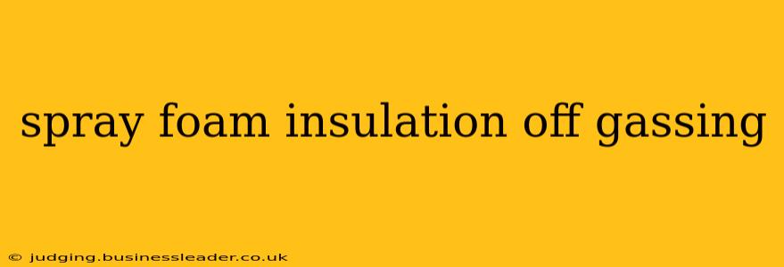 spray foam insulation off gassing