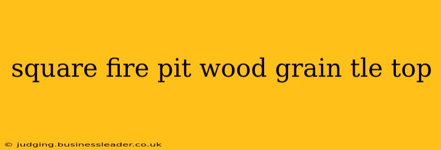 square fire pit wood grain tle top