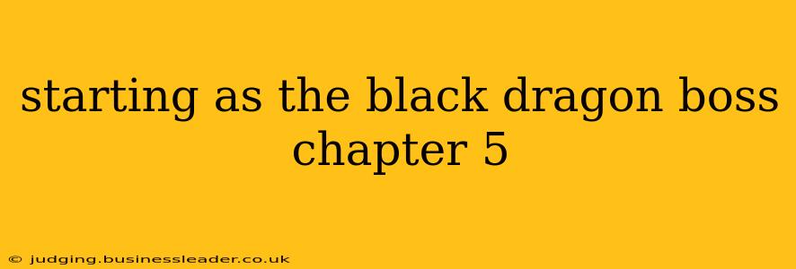 starting as the black dragon boss chapter 5