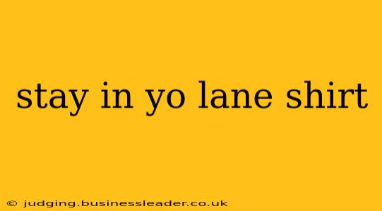 stay in yo lane shirt