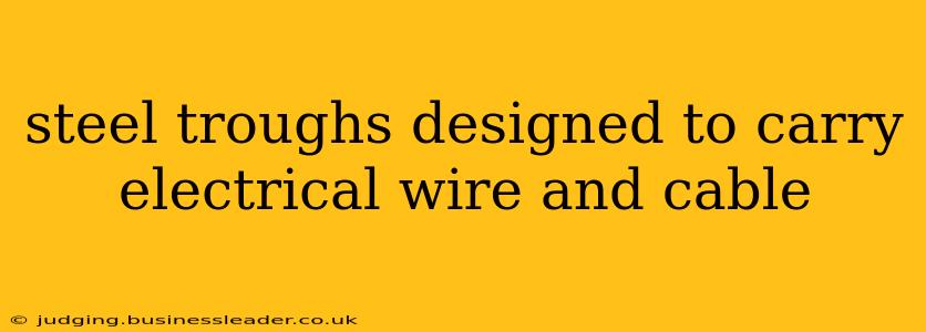 steel troughs designed to carry electrical wire and cable