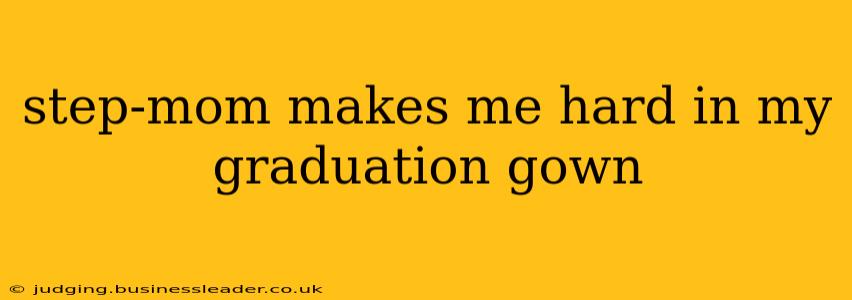 step-mom makes me hard in my graduation gown