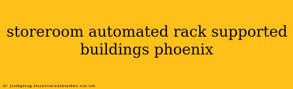 storeroom automated rack supported buildings phoenix