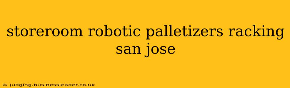 storeroom robotic palletizers racking san jose