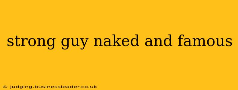 strong guy naked and famous