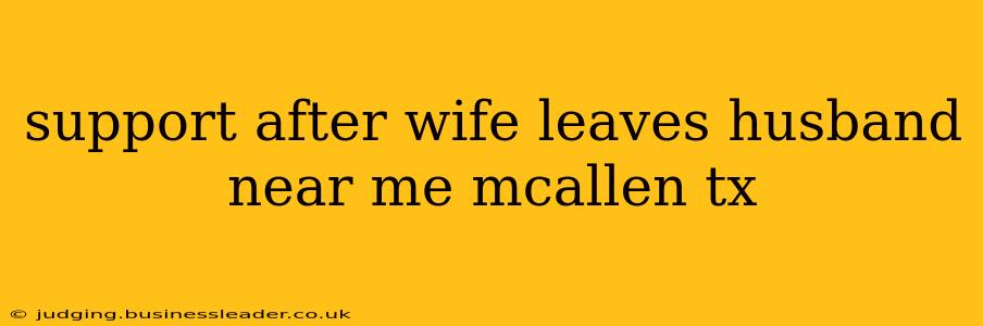 support after wife leaves husband near me mcallen tx