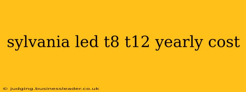 sylvania led t8 t12 yearly cost