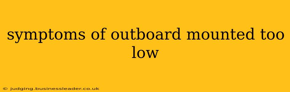 symptoms of outboard mounted too low