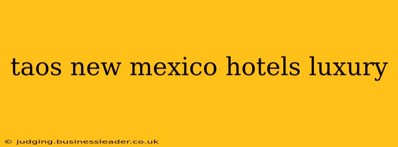 taos new mexico hotels luxury