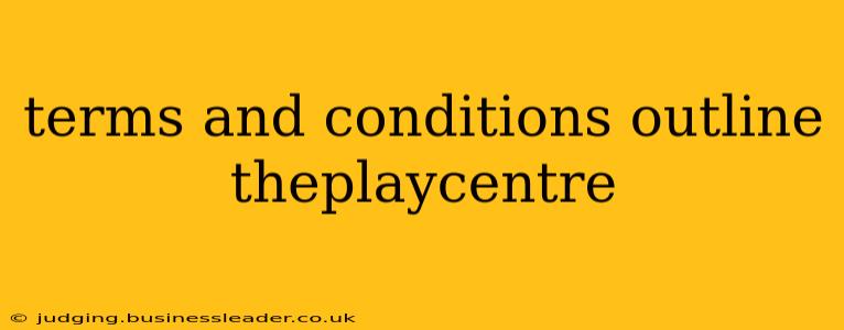 terms and conditions outline theplaycentre