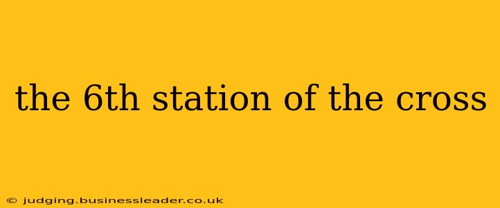 the 6th station of the cross