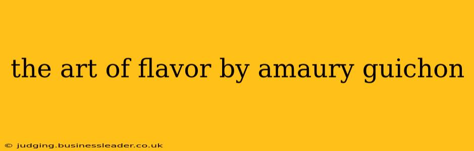the art of flavor by amaury guichon