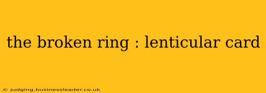 the broken ring : lenticular card