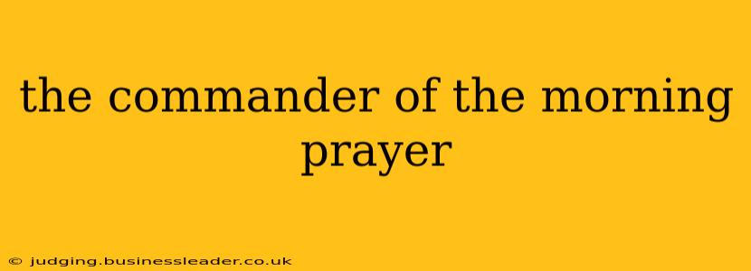 the commander of the morning prayer