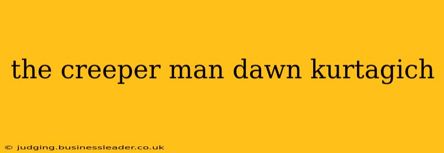 the creeper man dawn kurtagich