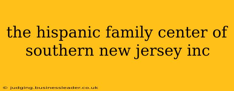 the hispanic family center of southern new jersey inc