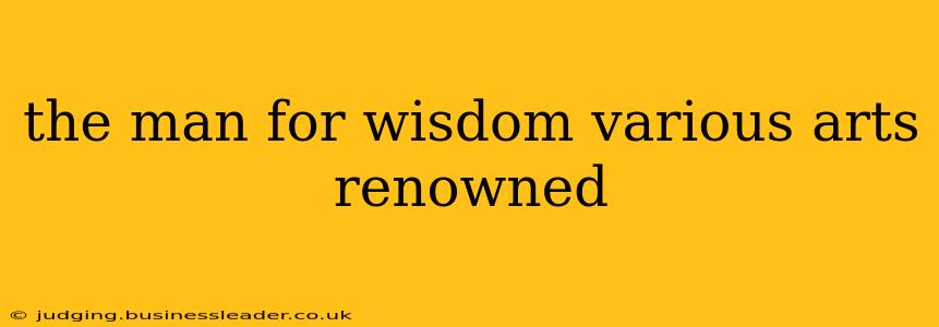 the man for wisdom various arts renowned