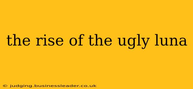 the rise of the ugly luna