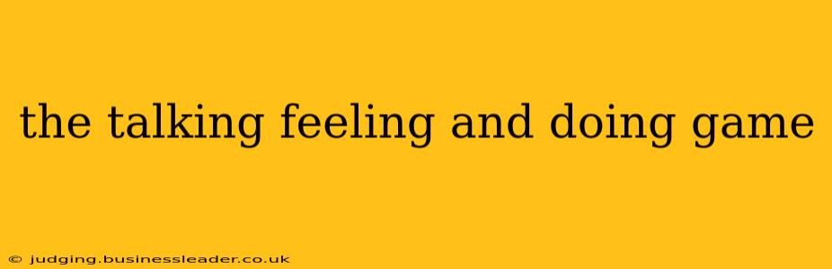 the talking feeling and doing game