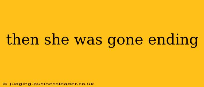 then she was gone ending