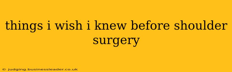 things i wish i knew before shoulder surgery