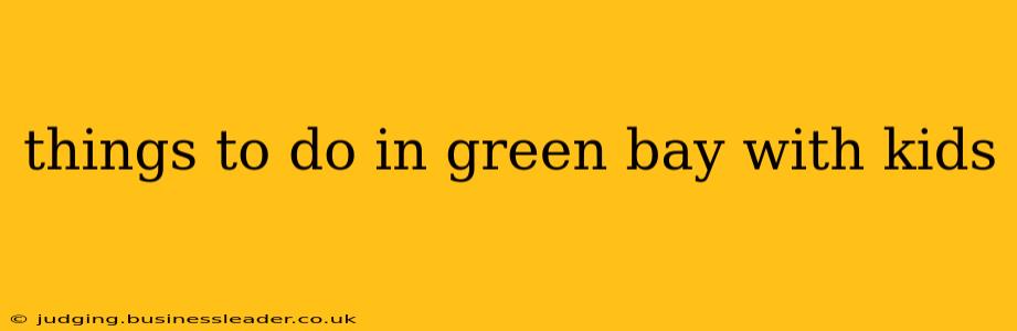 things to do in green bay with kids