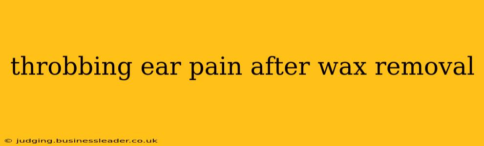 throbbing ear pain after wax removal