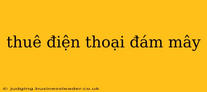 thuê điện thoại đám mây