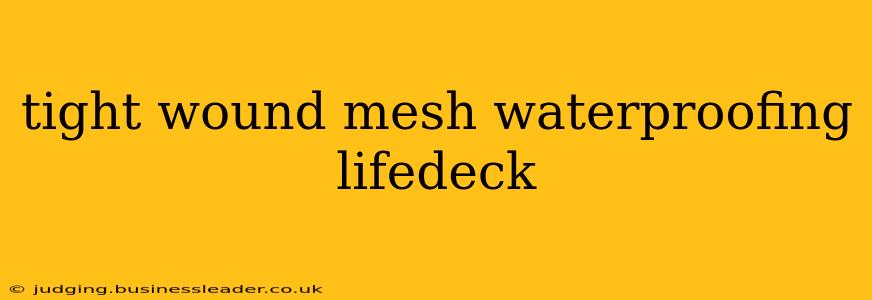 tight wound mesh waterproofing lifedeck