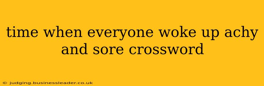 time when everyone woke up achy and sore crossword