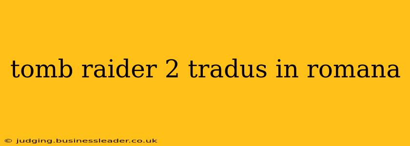 tomb raider 2 tradus in romana