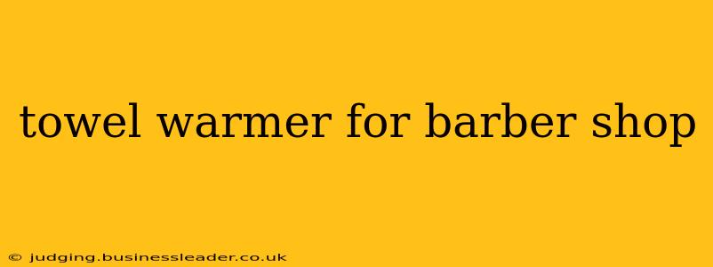towel warmer for barber shop