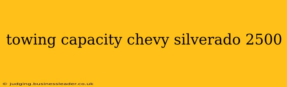 towing capacity chevy silverado 2500