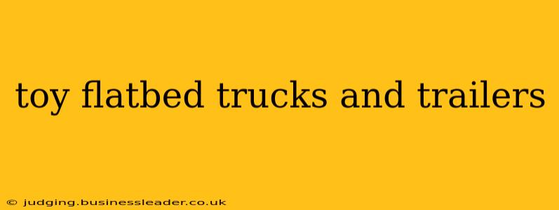 toy flatbed trucks and trailers