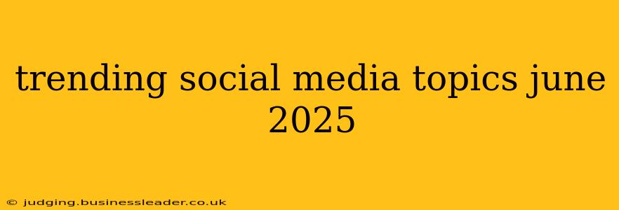trending social media topics june 2025