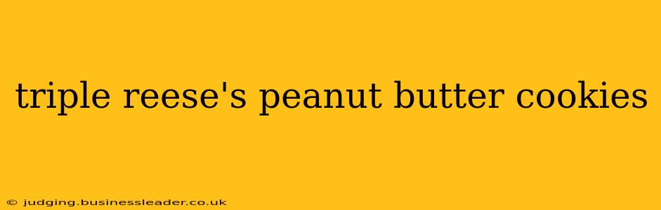 triple reese's peanut butter cookies