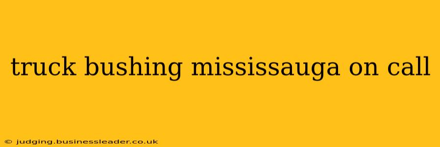 truck bushing mississauga on call