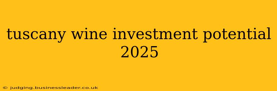 tuscany wine investment potential 2025