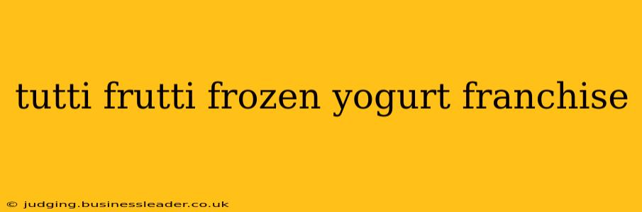 tutti frutti frozen yogurt franchise